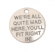 WE'RE ALL QUITE MAD HERE YOU'LL FIT RIGHT IN!